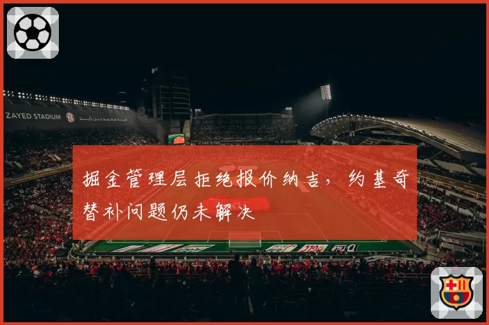 掘金管理层拒绝报价纳吉，约基奇替补问题仍未解决